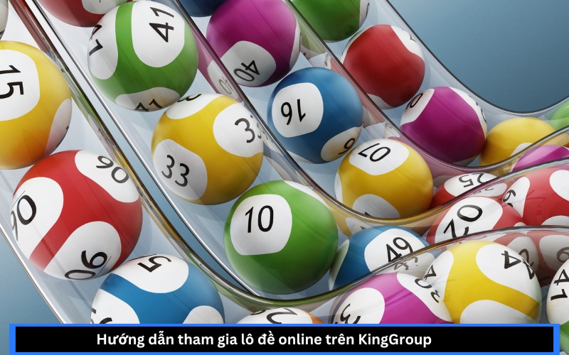 Hướng dẫn tham gia lô đề online trên KingGroup